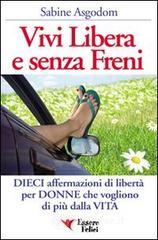 Vivi libera e senza freni. Dieci affermazioni di libertà per donne che vogliono di più dalla vita Vivi libera e senza freni. Dieci affermazioni di libertà per donne che vogliono di più dalla vita