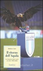 Il ritorno dell'Aquila. La rinascita della Lazio, un club, mille storie Il ritorno dell'Aquila. La rinascita della Lazio, un club, mille storie