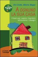 A ognuno la sua casa. Il test per capire i bambini attraverso i disegni A ognuno la sua casa. Il test per capire i bambini attraverso i disegni