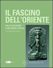 Il fascino dell'oriente. Nelle collezioni e nei musei d'Italia. Catalogo della mostra (Frascati, 12 dicembre 2010-27 febbraio 2011) Il fascino dell'oriente. Nelle collezioni e nei musei d'Italia. Catalogo della mostra (Frascati, 12 dicembre 2010-27 febbraio 2011)