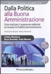 Dalla politica alla buona amministrazione. Come realizzare il programma elettorale ed innovare la Pubblica Amministrazione Dalla politica alla buona amministrazione. Come realizzare il programma elettorale ed innovare la Pubblica Amministrazione