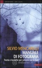 Manuale di fotografia. Teorie e tecniche per scivere con la luce Manuale di fotografia. Teorie e tecniche per scivere con la luce