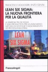 Lean six sigma: la nuova frontiera per la qualit�. La sinergia tra six sigma e lean production per un innovativo metodo di gestione e miglioramento dei processi ...
