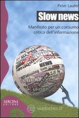 Slow news. Manifesto per un consumo critico dell'informazione Slow news. Manifesto per un consumo critico dell'informazione