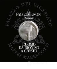 L' uomo da Dioniso a Cristo. Personale di scultura di Paolo Menon