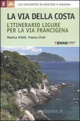 La via della costa. L'itinerario ligure per la via Francigena. 300 chilometri da Mentone a Sarzana