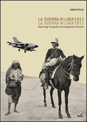 La «guerra di Libia» 1911, la «guerra in Libia» 2011. Reportage fotografici di propaganda coloniale La «guerra di Libia» 1911, la «guerra in Libia» 2011. Reportage fotografici di propaganda coloniale