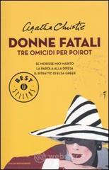 Donne fatali. Tre omicidi per Poirot: Se morisse mio marito-La parola alla divesa-Il ritratto di Elsa Greer Donne fatali. Tre omicidi per Poirot: Se morisse mio marito-La parola alla divesa-Il ritratto di Elsa Greer