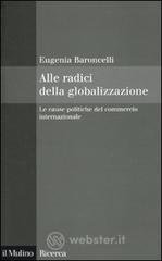 Alle radici della globalizzazione. Le cause politiche del commercio internazionale Alle radici della globalizzazione. Le cause politiche del commercio internazionale