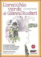 L' orecchio verde di Gianni Rodari. L'ecopacifismo, le poesie, la visionarietà, la pratica della fantasia e le canzoni ecologiste. Con CD Audio L' orecchio verde di Gianni Rodari. L'ecopacifismo, le poesie, la visionarietà, la pratica della fantasia e le canzoni ecologiste. Con CD Audio