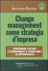 Change management come strategia d'impresa. Governare futuro e cambiamenti e tramutarli in opportunità Change management come strategia d'impresa. Governare futuro e cambiamenti e tramutarli in opportunità