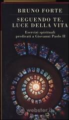 Seguendo te, luce della vita. Esercizi spirituali predicati a Giovanni Paolo II Seguendo te, luce della vita. Esercizi spirituali predicati a Giovanni Paolo II