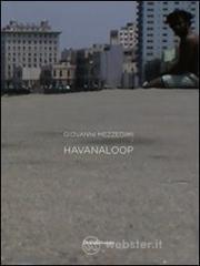 Giovanni Mezzedimi. Havanaloop. Catalogo della mostra (Havana, 5 ottobre-5 novembre 2011). Ediz. italiana, inglese e spagnola Giovanni Mezzedimi. Havanaloop. Catalogo della mostra (Havana, 5 ottobre-5 novembre 2011). Ediz. italiana, inglese e spagnola