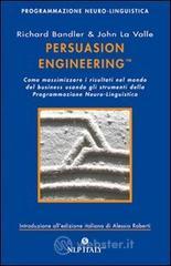 Persuasion engineering. Come massimizzare i risultati nel mondo del business usando gli strumenti della programmazione neuro-linguistica Persuasion engineering. Come massimizzare i risultati nel mondo del business usando gli strumenti della programmazione neuro-linguistica