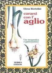 Curarsi con l'aglio. Uso terapeutico e gastronomico Curarsi con l'aglio. Uso terapeutico e gastronomico