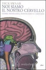 Noi siamo il nostro cervello. Come pensiamo, soffriamo e amiamo Noi siamo il nostro cervello. Come pensiamo, soffriamo e amiamo
