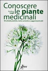 Conoscere le piante medicinali. 40 schede pratiche, tante curiosit� e suggerimenti utili