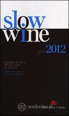 Slow wine 2012. Storie di vita, vigne, vini in Italia Slow wine 2012. Storie di vita, vigne, vini in Italia