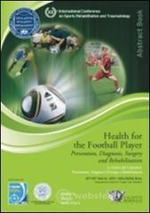 La salute del calciatore. Prevenzione, diagnosi, chirurgia e riabilitazione (Bologna, 12-13 marzo, 2011). Ediz. italiana e inglese La salute del calciatore. Prevenzione, diagnosi, chirurgia e riabilitazione (Bologna, 12-13 marzo, 2011). Ediz. italiana e inglese