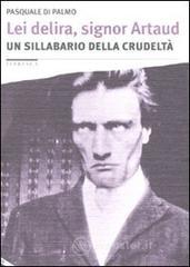 Lei delira, signor Artaud. Un sillabario della crudeltà Lei delira, signor Artaud. Un sillabario della crudeltà
