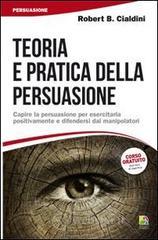 Teoria e pratica della persuasione. Capire la persuasione per esercitarla positivamente e difendersi dai manipolatori