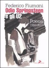 Odio Springsteen e gli U2. Poesie 1983-2011