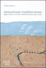 Comunicare mediterraneo. Appunti per un nuovo rinascimento pensato a sud