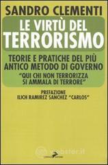Le virtù del terrorismo. Teorie e pratiche del più antico metodo di governo Le virtù del terrorismo. Teorie e pratiche del più antico metodo di governo
