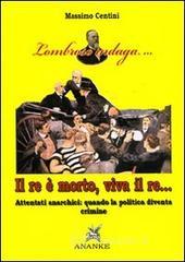 Il re è morto, viva il re. Attentati anarchici: quando la politica diventa crimine Il re è morto, viva il re. Attentati anarchici: quando la politica diventa crimine