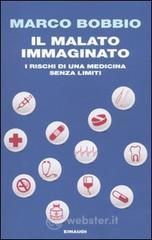 Il malato immaginato. I rischi di una medicina senza limiti Il malato immaginato. I rischi di una medicina senza limiti
