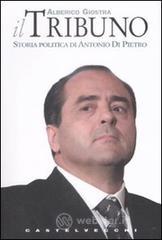 Il tribuno. Storia politica di Antonio Di Pietro Il tribuno. Storia politica di Antonio Di Pietro