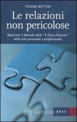 Le relazioni non pericolose. Applicare il metodo delle «4 zone d'azione» nella vita personale e professionale Le relazioni non pericolose. Applicare il metodo delle «4 zone d'azione» nella vita personale e professionale