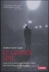 Le grandi spie. Storie vere di personaggi, intrighi e misteri dalla Belle �poque ai giorni nostri