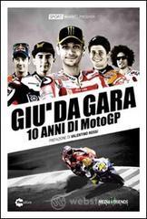 Giù da gara. 10 anni di MotoGP Giù da gara. 10 anni di MotoGP