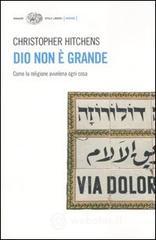 Dio non è grande. Come la religione avvelena ogni cosa Dio non è grande. Come la religione avvelena ogni cosa