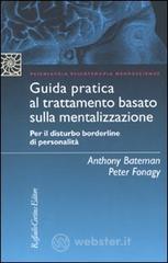 Guida pratica al trattamento basato sulla mentalizzazione. Per il disturbo borderline della personalità Guida pratica al trattamento basato sulla mentalizzazione. Per il disturbo borderline della personalità