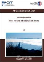 Sviluppo sostenibile. Tutela dell'ambiente e della salute umana. Atti del 10� Congresso Ciriaf (Perugia, 9-10 aprile 2010)