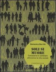 Soli si muore. Conoscersi e cambiare attraverso la vita sociale Soli si muore. Conoscersi e cambiare attraverso la vita sociale