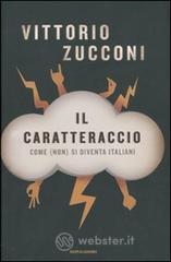 Il caratteraccio. Come (non) si diventa italiani Il caratteraccio. Come (non) si diventa italiani