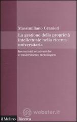 La gestione della proprietà intellettuale nella ricerca universitaria. Invenzioni accademiche e trasferimento tecnologico La gestione della proprietà intellettuale nella ricerca universitaria. Invenzioni accademiche e trasferimento tecnologico