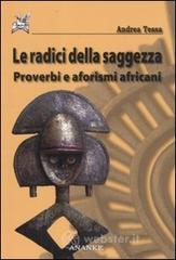 Le radici della saggezza. Proverbi e aforismi africani Le radici della saggezza. Proverbi e aforismi africani