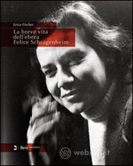 La breve vita dell'ebrea Felice Schragenheim (Berlino 1922-Bergen-Belsen 1945). Ediz. italiana e tedesca La breve vita dell'ebrea Felice Schragenheim (Berlino 1922-Bergen-Belsen 1945). Ediz. italiana e tedesca