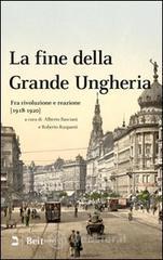 La fine della grande Ungheria. Fra rivoluzione e reazione (1918-1920)