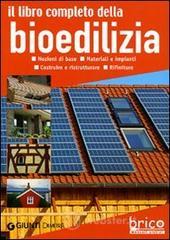 Il libro completo della bioedilizia. Nozioni di base. Materiali e impianti. Costruire e ristrutturare. Rifiniture