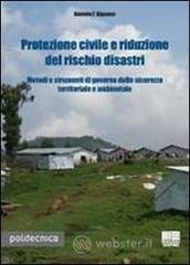Protezione civile e riduzione del rischio disastri. Metodi e strumenti di governo della sicurezza territoriale e ambientale Protezione civile e riduzione del rischio disastri. Metodi e strumenti di governo della sicurezza territoriale e ambientale