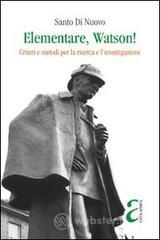 Elementare, Watson! Criteri e metodi per la ricerca e l'investigazione Elementare, Watson! Criteri e metodi per la ricerca e l'investigazione