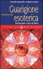 Iniziazione alla guarigione esoterica. Floriterapia e fiori di Bach Iniziazione alla guarigione esoterica. Floriterapia e fiori di Bach