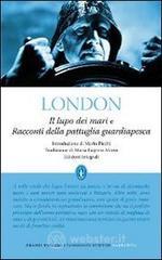 Il lupo dei mari e Racconti della pattuglia guardiapesca. Ediz. integrale Il lupo dei mari e Racconti della pattuglia guardiapesca. Ediz. integrale