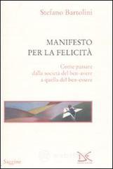 Manifesto per la felicit�. Come passare dalla societ� del ben-avere a quella del ben-essere