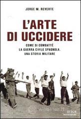 L' arte di uccidere. Come si combatt� la guerra civile spagnola. Una storia militare